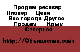 Продам ресивер “Пионер“ › Цена ­ 6 000 - Все города Другое » Продам   . Крым,Северная